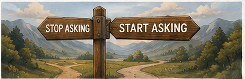 A wooden signpost in a valley: one arm points to STOP ASKING, the other to START ASKING