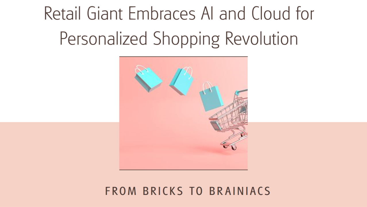 From Bricks to Brainiacs: Retail Giant Embraces AI and Cloud for Personalized Shopping Revolution