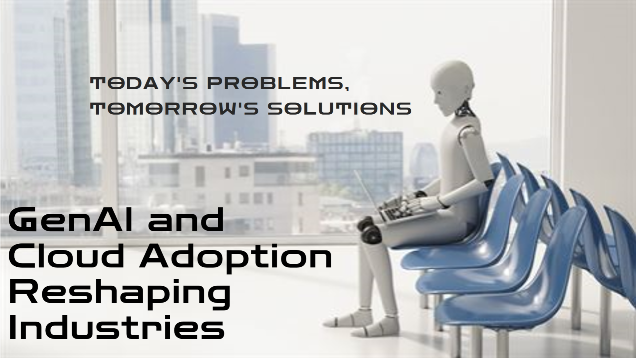 Today's Problems, Tomorrow's Solutions: How GenAI and Cloud Adoption are Reshaping Industries